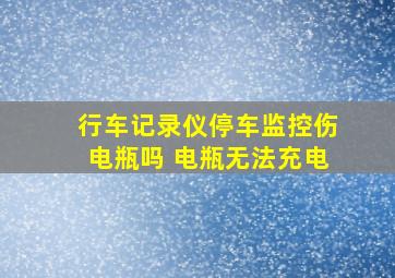 行车记录仪停车监控伤电瓶吗 电瓶无法充电